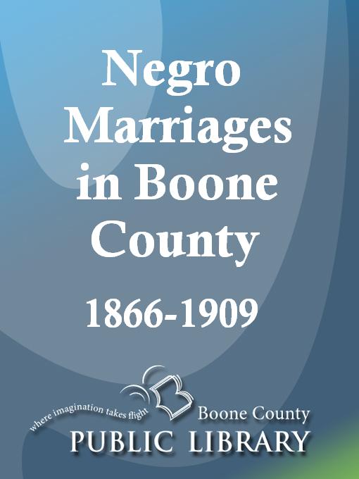 Title details for Negro Marriages in Boone County, 1866-1909 by Laurie Wilcox - Available